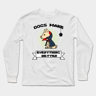 Dogs make everything better - Life is better with a dog Long Sleeve T-Shirt